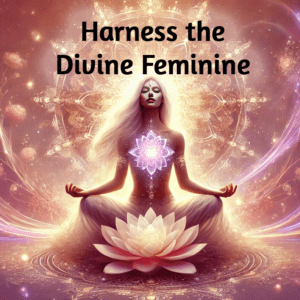 Harness the Divine Feminine